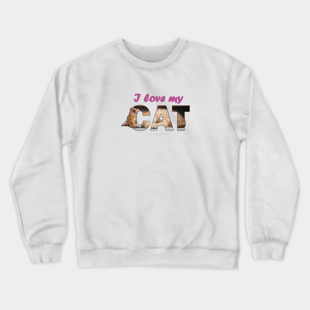 I love my cat - ginger cat oil painting word art Crewneck Sweatshirt by DawnDesignsWordArt